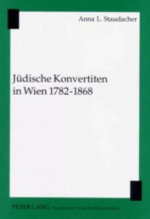 Juedische Konvertiten in Wien 1782-1868 By Anna Staudacher (Paperback)