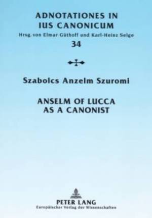 Anselm of Lucca as a Canonist By Szabolcs Anzelm Szuromi (Paperback)