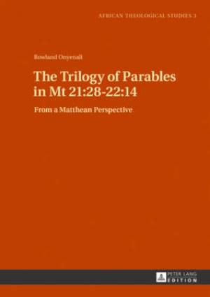 The Trilogy of Parables in Mt 21 28-22 14 By Rowland Onyenali