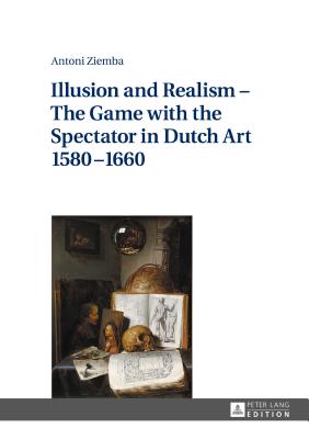 Illusion And Realism The Game With The Spectator In Dutch Art 1580