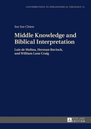 Middle Knowledge and Biblical Interpretation By Sze Sze Chiew