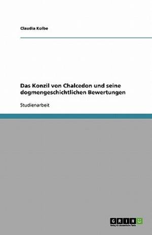 Das Konzil von Chalcedon und seine dogmengeschichtlichen Bewertungen