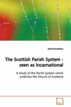 The Scottish Parish System - seen as Incarnational By David Donaldson