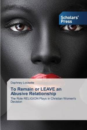 To Remain or LEAVE an Abusive Relationship By Lockette Daphney