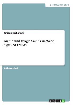 Kultur- Und Religionskritik Im Werk Sigmund Freuds