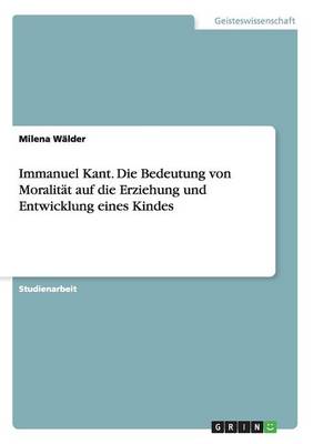 Immanuel Kant Die Bedeutung Von Moralitat Auf Die Erziehung Und Entwi