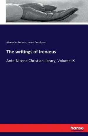 The writings of Iren By Alexander Roberts James Donaldson (Paperback)