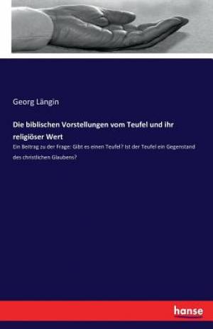 Die biblischen Vorstellungen vom Teufel und ihr religi By Georg Langin