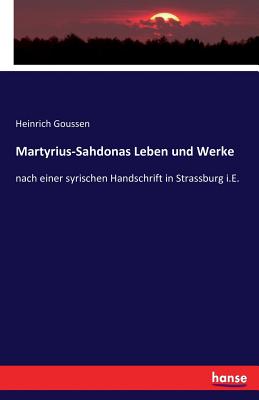 Martyrius-Sahdonas Leben und Werke By Heinrich Goussen (Paperback)