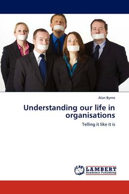 Understanding Our Life in Organisations By Alan Byrne (Paperback)