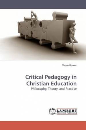 Critical Pedagogy in Christian Education By Thom Bower (Paperback)