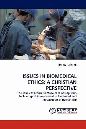 Issues in Biomedical Ethics A Christian Perspective By Emeka C Ekeke