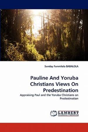 Pauline and Yoruba Christians Views on Predestination (Paperback)