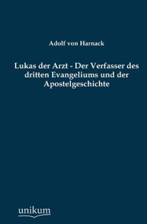 Lukas Der Arzt - Der Verfasser Des Dritten Evangeliums Und Der Apostel