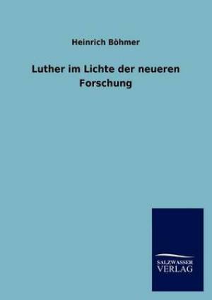 Luther Im Lichte Der Neueren Forschung By Heinrich Boehmer (Paperback)