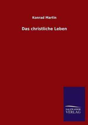 Christliche Leben By Konrad Martin (Paperback) 9783846021613