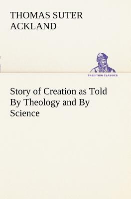 Story of Creation as Told by Theology and by Science (Paperback)