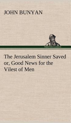 The Jerusalem Sinner Saved Or Good News for the Vilest of Men