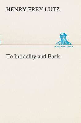 To Infidelity and Back By Henry F Lutz (Paperback) 9783849508302