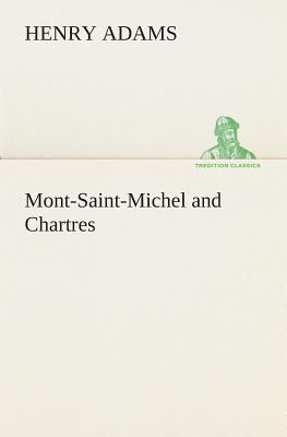 Mont-Saint-Michel and Chartres By Henry Adams (Paperback)