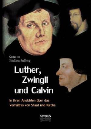 Luther Zwingli Und Calvin in Ihren Ansichten Uber Das Verhaltnis Von