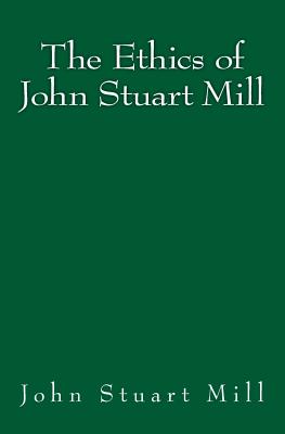 The Ethics of John Stuart Mill Original Edition of 1897