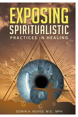 Exposing Spiritualistic Practices in Healing By Noyes Edwin a