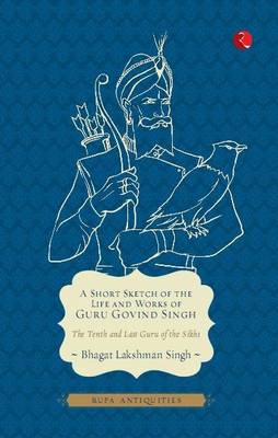 A Short Sketch of the Life and Works of Guru Govind Singh (Paperback)