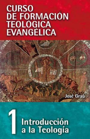 Curso de Formacion Teologica Evangelica Tomo 1 By Jose Grau