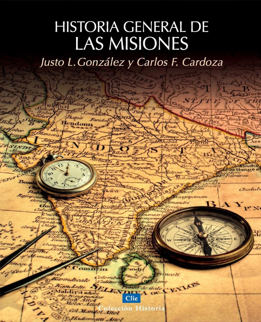 Historia General de las Misiones By Carlos F Cardoza Justo L Gonzalez