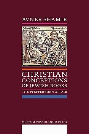 Christian Conceptions of Jewish Books The Pfefferkorn Affair