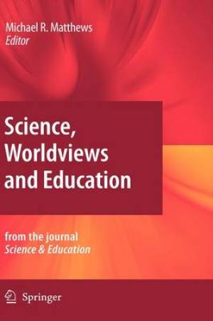 Science Worldviews and Education By Michael R Matthews (Hardback)