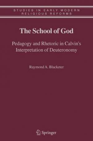 The School of God Pedagogy and Rhetoric in Calvin's Interpretation o