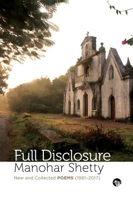 Full Disclosure New and Collected Poems 1981-2017 By Manohar Shetty