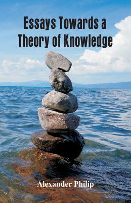 Essays Towards a Theory of Knowledge By Philip Alexander (Paperback)