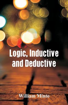 Logic Inductive and Deductive By Minto William (Paperback)