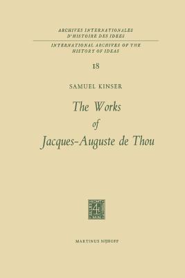 The Works of Jacques-Auguste de Thou By S Kinser (Paperback)