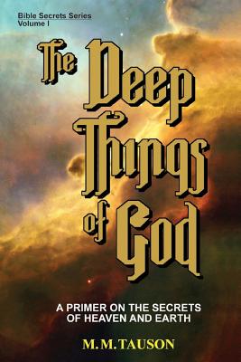 The Deep Things of God A Primer on the Secrets of Heaven and Earth