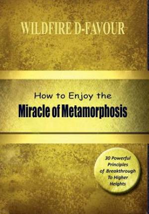 How to Enjoy the Miracle of Metamorphosis By Wildfire D-Favour