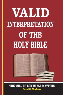 VALID INTERPRETATION OF THE HOLY BIBLE - The Will Of God In All Matter