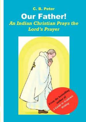 Our Father An Indian Christian Prays the Lord's Prayer By C B Peter