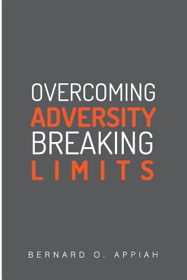 Overcoming Adversity Breaking Limits By Bernard Otopah Appiah